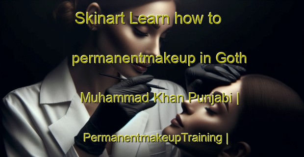 Skinart Learn how to permanentmakeup in Goth Muhammad Khan Punjabi | PermanentmakeupTraining | PermanentmakeupClasses | SkinartTraining-Pakistan